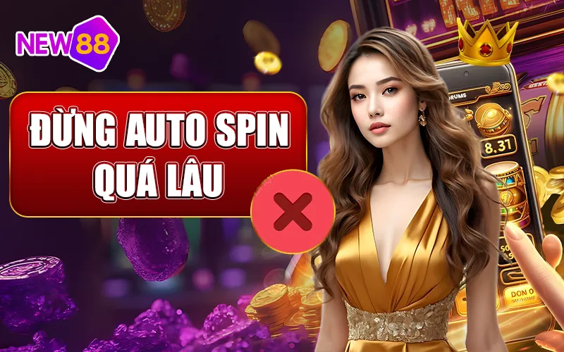 Đừng Auto Spin quá lâu